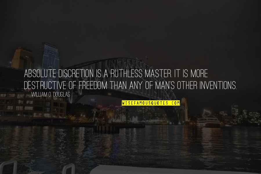 Master Of Masters Quotes By William O. Douglas: Absolute discretion is a ruthless master. It is Master Of Masters Quotes By William O. Douglas: Absolute discretion is a ruthless master. It is