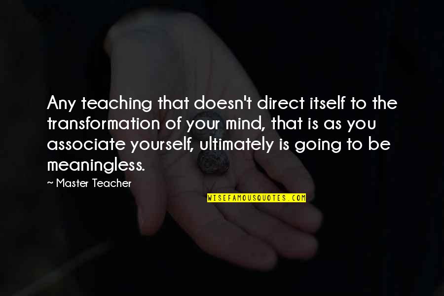 Master Of Mind Quotes By Master Teacher: Any teaching that doesn't direct itself to the Master Of Mind Quotes By Master Teacher: Any teaching that doesn't direct itself to the
