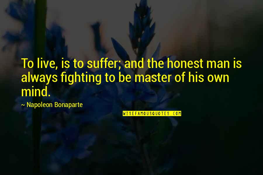 Master Of Mind Quotes By Napoleon Bonaparte: To live, is to suffer; and the honest Master Of Mind Quotes By Napoleon Bonaparte: To live, is to suffer; and the honest