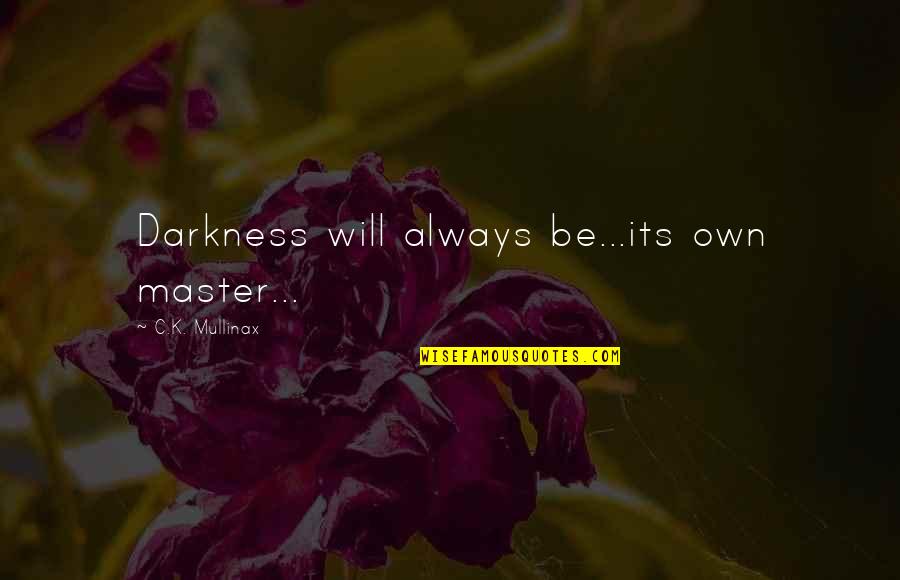 Master Of My Destiny Quotes By C.K. Mullinax: Darkness will always be...its own master...