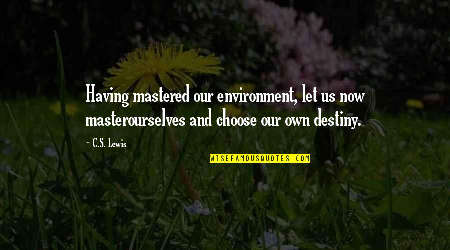 Master Of My Destiny Quotes By C.S. Lewis: Having mastered our environment, let us now masterourselves