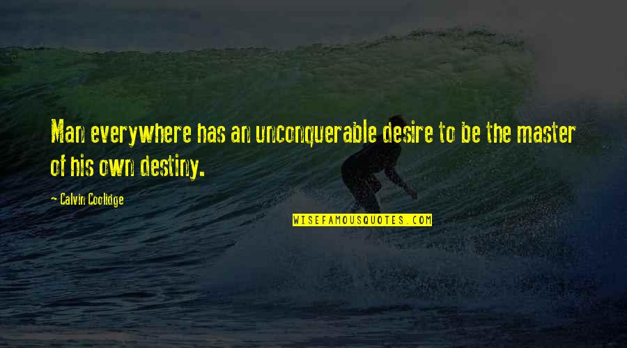 Master Of My Destiny Quotes By Calvin Coolidge: Man everywhere has an unconquerable desire to be