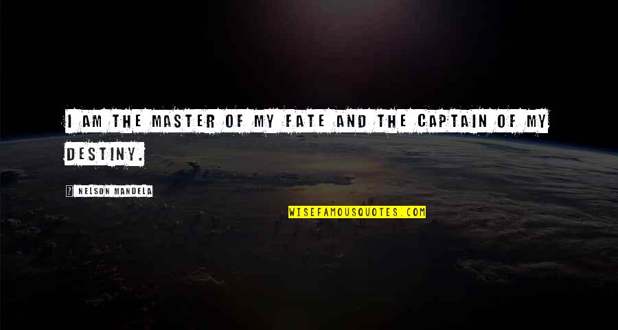 Master Of My Destiny Quotes By Nelson Mandela: I AM THE MASTER OF MY FATE AND