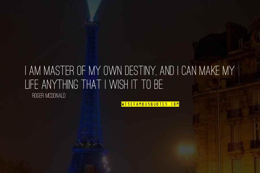 Master Of My Destiny Quotes By Roger McDonald: I am master of my own destiny, and
