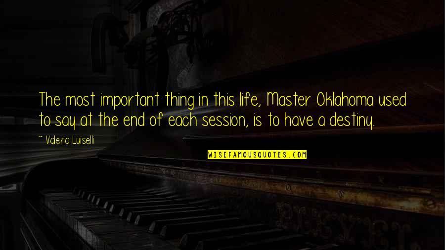 Master Of My Destiny Quotes By Valeria Luiselli: The most important thing in this life, Master