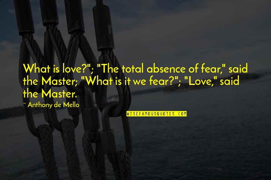 Master Of None Love Quotes By Anthony De Mello: What is love?"; "The total absence of fear,"