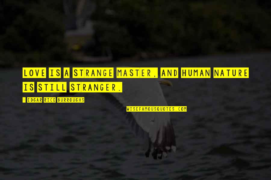 Master Of None Love Quotes By Edgar Rice Burroughs: Love is a strange master, and human nature Master Of None Love Quotes By Edgar Rice Burroughs: Love is a strange master, and human nature