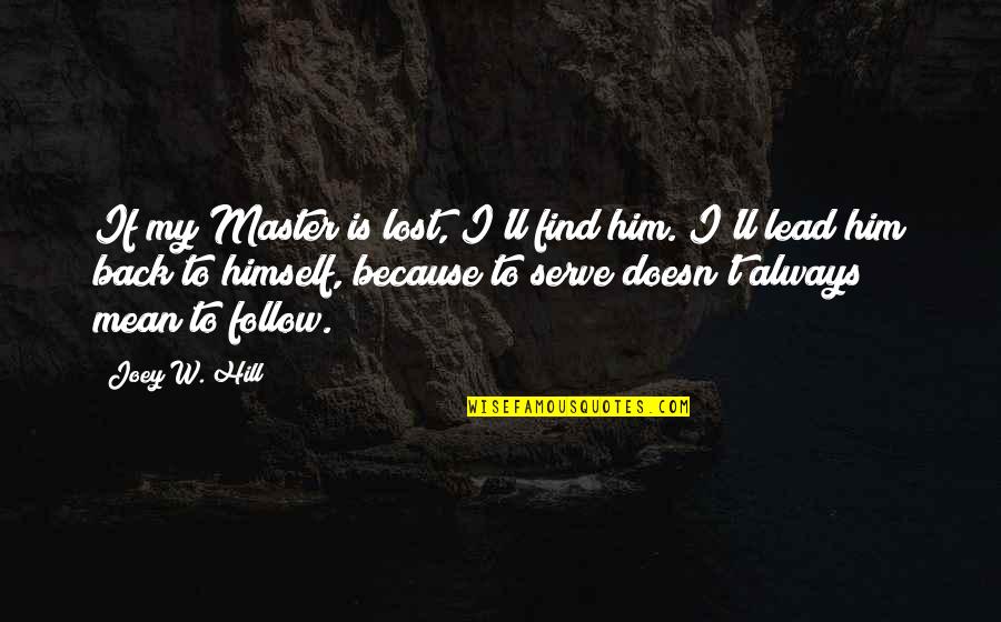 Master Of None Love Quotes By Joey W. Hill: If my Master is lost, I'll find him. Master Of None Love Quotes By Joey W. Hill: If my Master is lost, I'll find him.