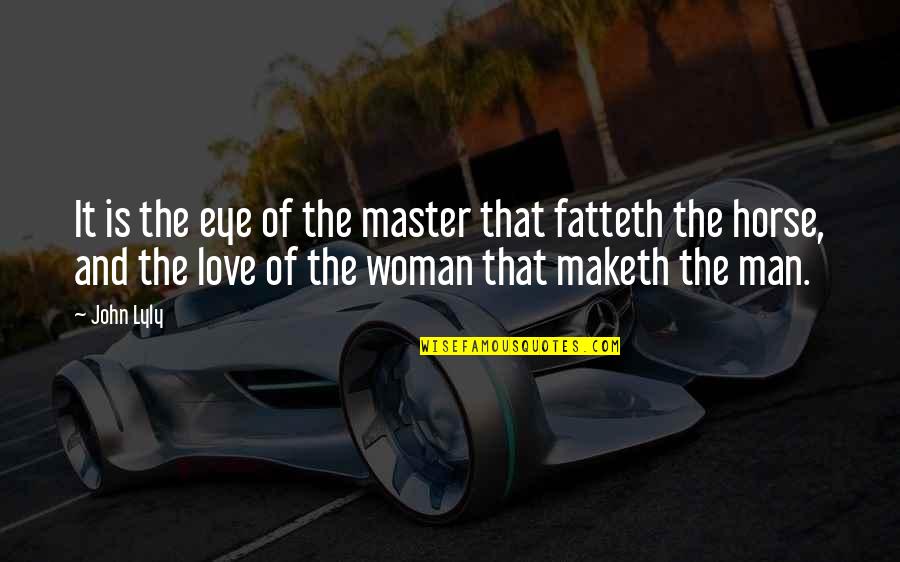 Master Of None Love Quotes By John Lyly: It is the eye of the master that Master Of None Love Quotes By John Lyly: It is the eye of the master that