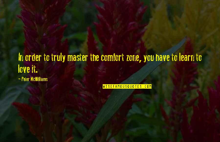 Master Of None Love Quotes By Peter McWilliams: In order to truly master the comfort zone, Master Of None Love Quotes By Peter McWilliams: In order to truly master the comfort zone,