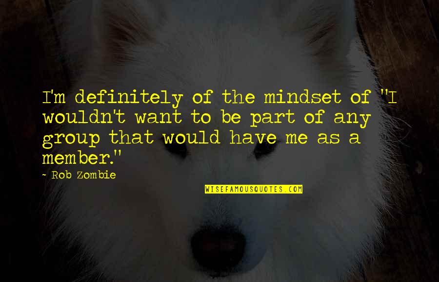 Master Of Olympus Quotes By Rob Zombie: I'm definitely of the mindset of "I wouldn't