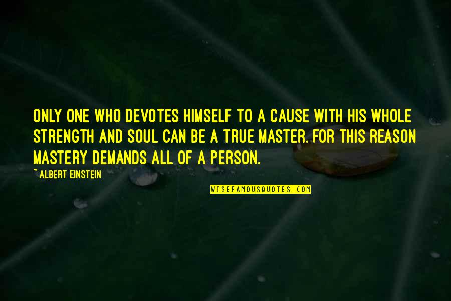 Master Of One Quotes By Albert Einstein: Only one who devotes himself to a cause Master Of One Quotes By Albert Einstein: Only one who devotes himself to a cause