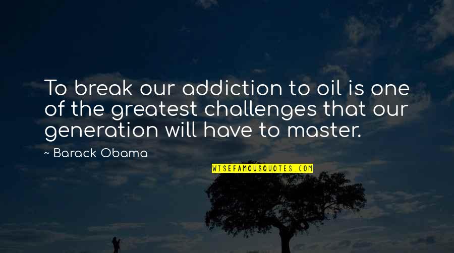 Master Of One Quotes By Barack Obama: To break our addiction to oil is one Master Of One Quotes By Barack Obama: To break our addiction to oil is one
