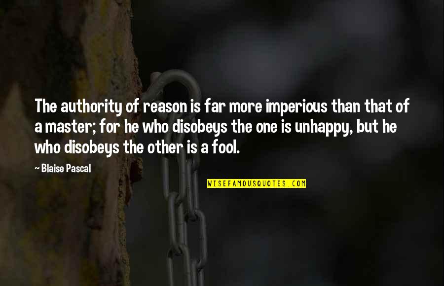 Master Of One Quotes By Blaise Pascal: The authority of reason is far more imperious Master Of One Quotes By Blaise Pascal: The authority of reason is far more imperious