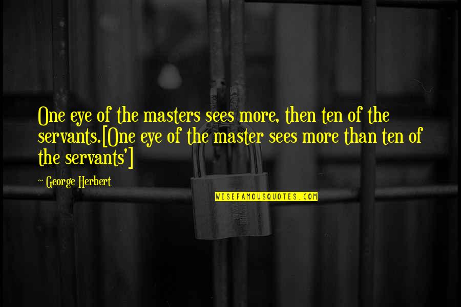 Master Of One Quotes By George Herbert: One eye of the masters sees more, then Master Of One Quotes By George Herbert: One eye of the masters sees more, then