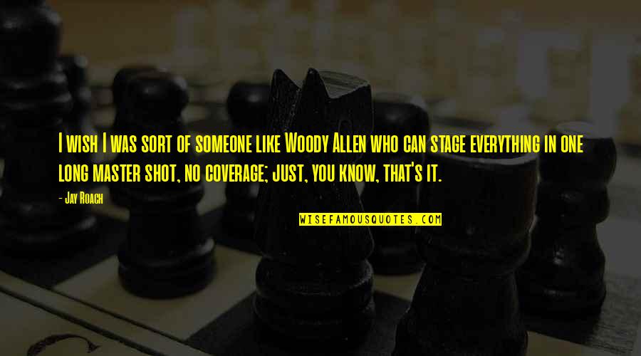 Master Of One Quotes By Jay Roach: I wish I was sort of someone like Master Of One Quotes By Jay Roach: I wish I was sort of someone like
