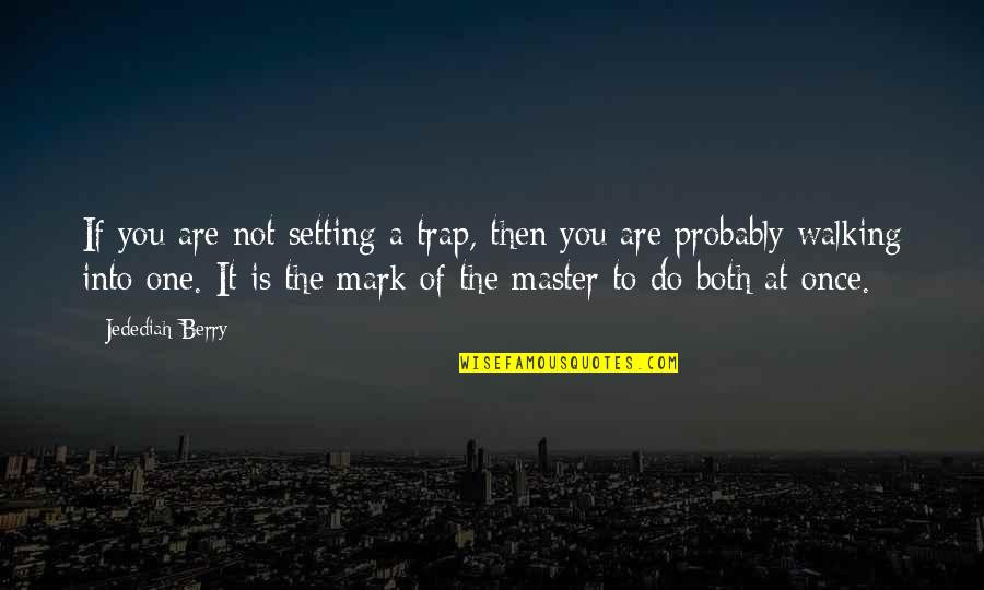 Master Of One Quotes By Jedediah Berry: If you are not setting a trap, then Master Of One Quotes By Jedediah Berry: If you are not setting a trap, then