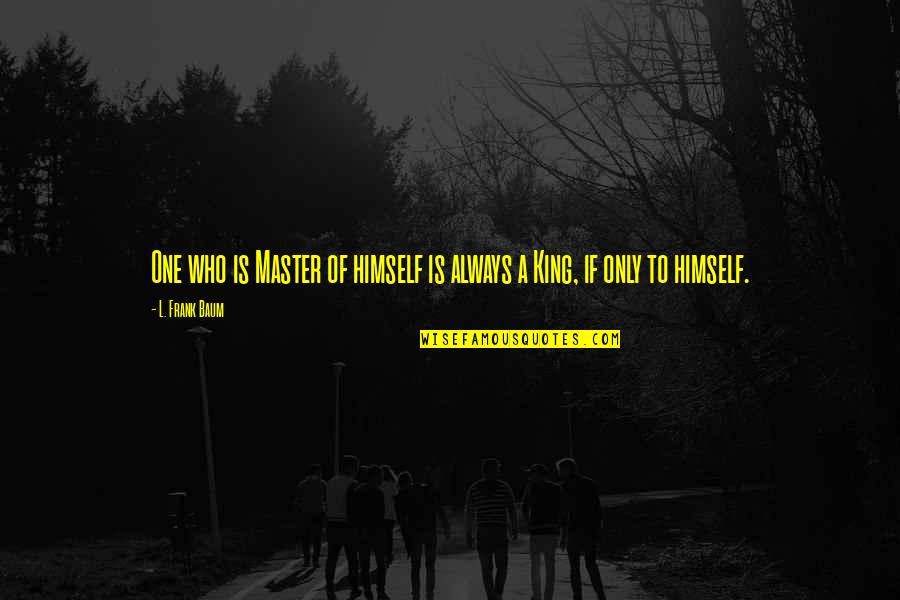 Master Of One Quotes By L. Frank Baum: One who is Master of himself is always