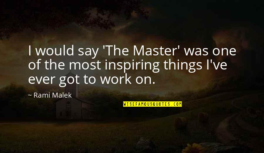 Master Of One Quotes By Rami Malek: I would say 'The Master' was one of Master Of One Quotes By Rami Malek: I would say 'The Master' was one of
