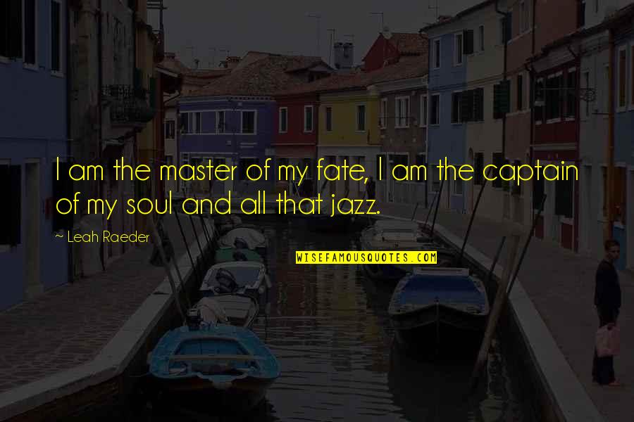 Master Of Our Fate Quotes By Leah Raeder: I am the master of my fate, I