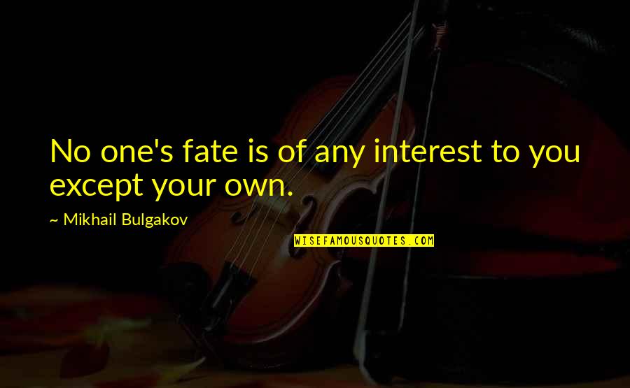 Master Of Our Fate Quotes By Mikhail Bulgakov: No one's fate is of any interest to Master Of Our Fate Quotes By Mikhail Bulgakov: No one's fate is of any interest to