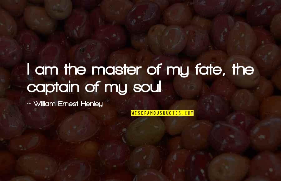 Master Of Our Fate Quotes By William Ernest Henley: I am the master of my fate, the Master Of Our Fate Quotes By William Ernest Henley: I am the master of my fate, the