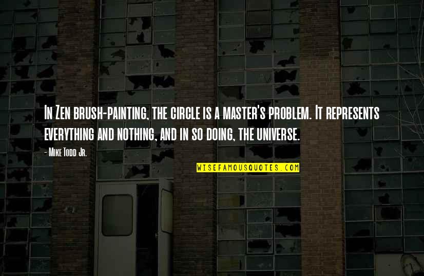 Master Of This Universe Quotes By Mike Todd Jr.: In Zen brush-painting, the circle is a master's Master Of This Universe Quotes By Mike Todd Jr.: In Zen brush-painting, the circle is a master's