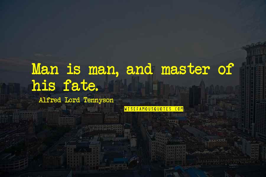 Master Of Your Fate Quotes By Alfred Lord Tennyson: Man is man, and master of his fate. Master Of Your Fate Quotes By Alfred Lord Tennyson: Man is man, and master of his fate.