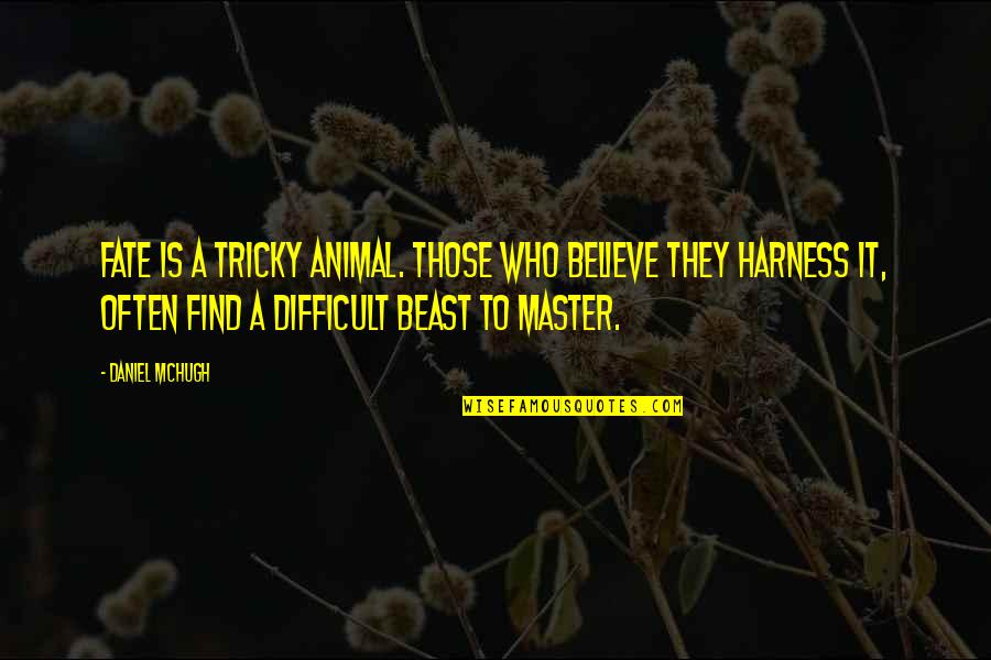 Master Of Your Fate Quotes By Daniel McHugh: Fate is a tricky animal. Those who believe Master Of Your Fate Quotes By Daniel McHugh: Fate is a tricky animal. Those who believe