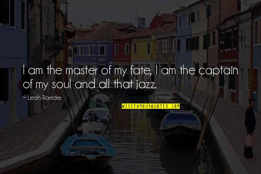 Master Of Your Fate Quotes By Leah Raeder: I am the master of my fate, I