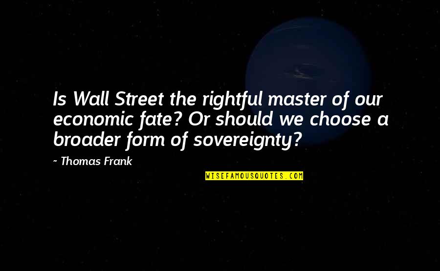 Master Of Your Fate Quotes By Thomas Frank: Is Wall Street the rightful master of our Master Of Your Fate Quotes By Thomas Frank: Is Wall Street the rightful master of our