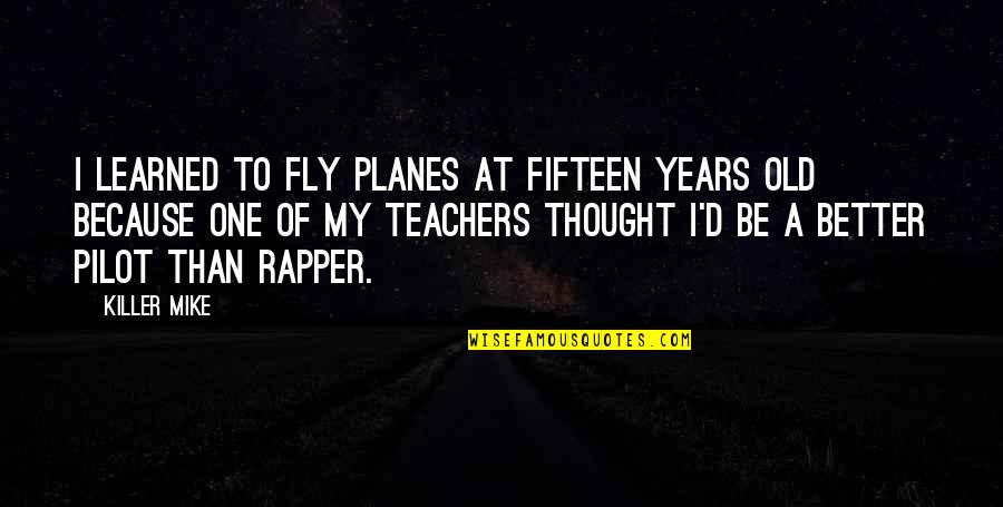 Master Oogway Famous Quotes By Killer Mike: I learned to fly planes at fifteen years