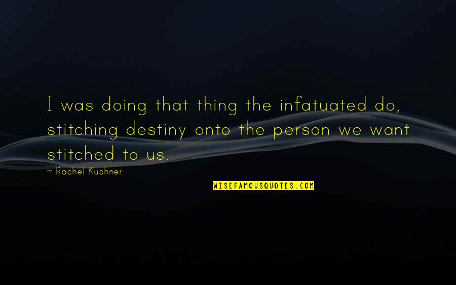 Master Oogway Famous Quotes By Rachel Kushner: I was doing that thing the infatuated do,