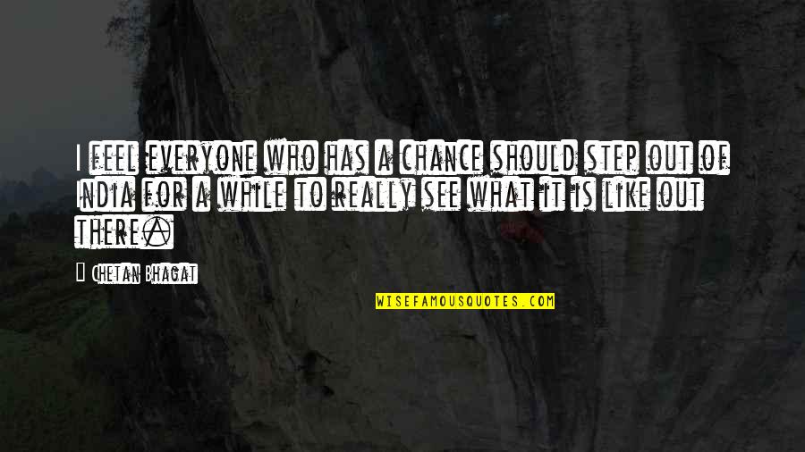 Master Oogway Past Present Future Quotes By Chetan Bhagat: I feel everyone who has a chance should Master Oogway Past Present Future Quotes By Chetan Bhagat: I feel everyone who has a chance should