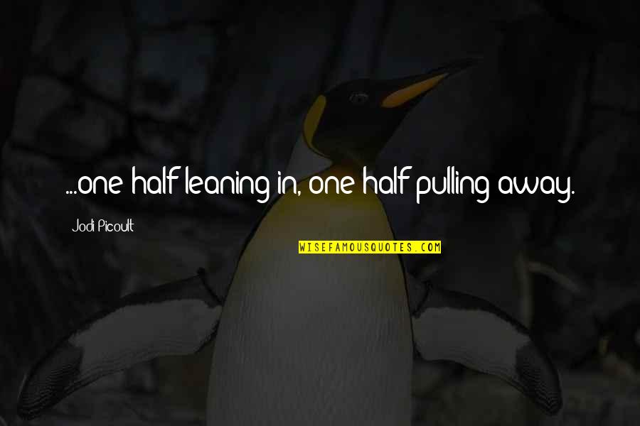 Master Oogways Quotes By Jodi Picoult: ...one half leaning in, one half pulling away. Master Oogways Quotes By Jodi Picoult: ...one half leaning in, one half pulling away.