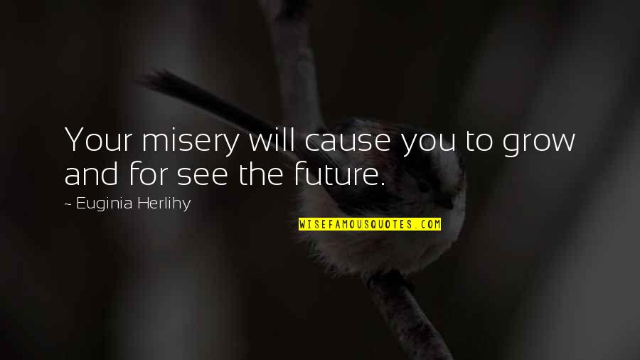 Master Ore Quotes By Euginia Herlihy: Your misery will cause you to grow and