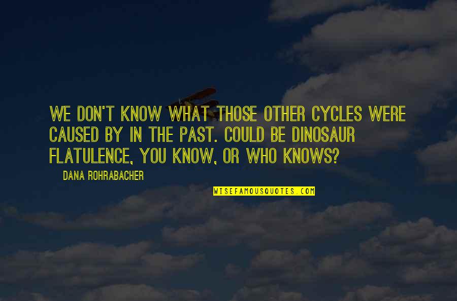 Master Origin Quotes By Dana Rohrabacher: We don't know what those other cycles were Master Origin Quotes By Dana Rohrabacher: We don't know what those other cycles were