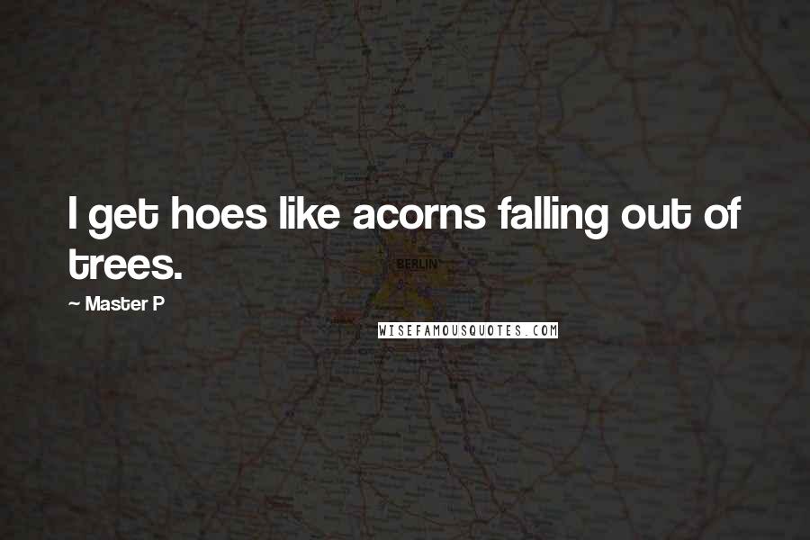 Master P quotes: I get hoes like acorns falling out of trees.