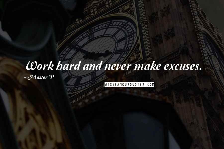 Master P quotes: Work hard and never make excuses.