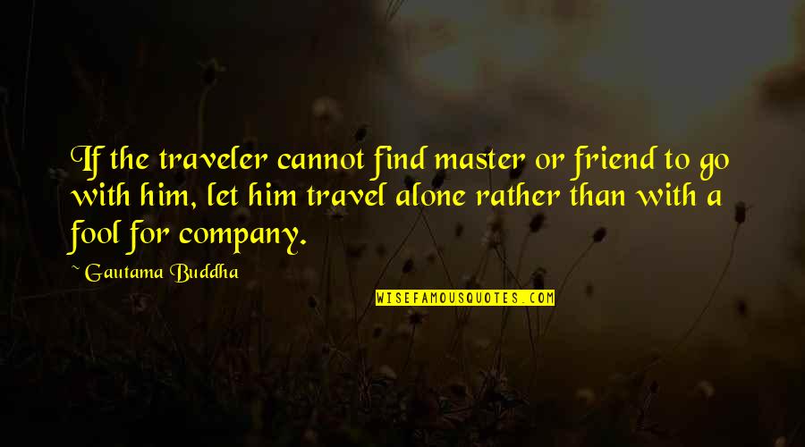 Master Quotes By Gautama Buddha: If the traveler cannot find master or friend