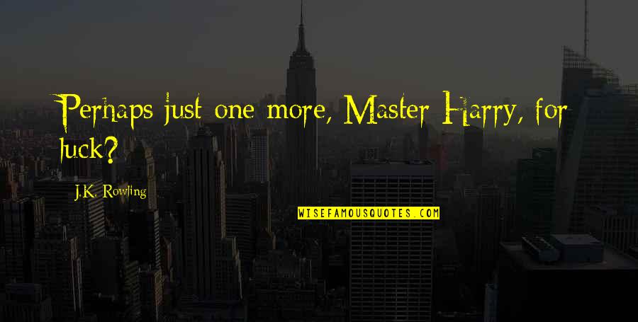Master Quotes By J.K. Rowling: Perhaps just one more, Master Harry, for luck?