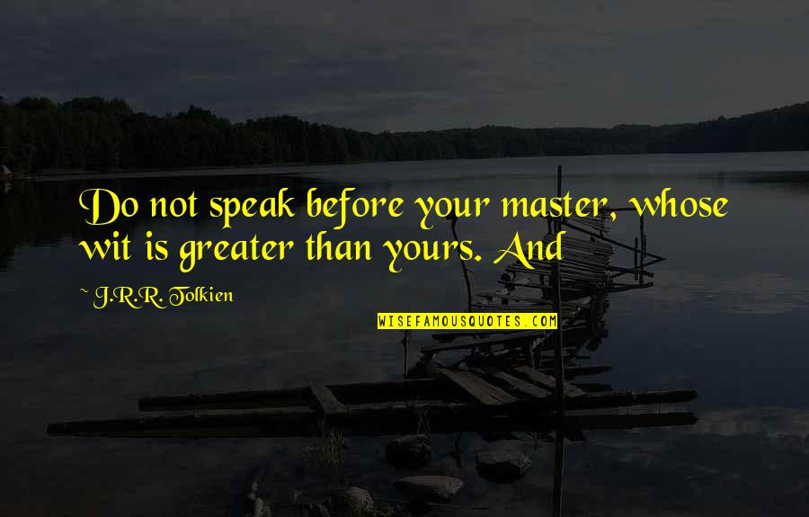 Master Quotes By J.R.R. Tolkien: Do not speak before your master, whose wit