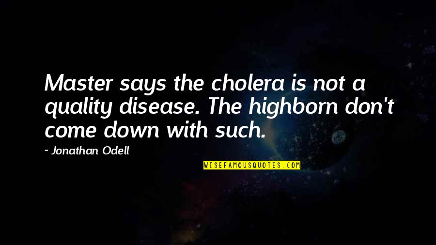 Master Quotes By Jonathan Odell: Master says the cholera is not a quality