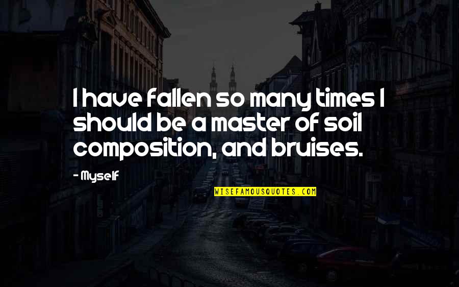Master Quotes By Myself: I have fallen so many times I should