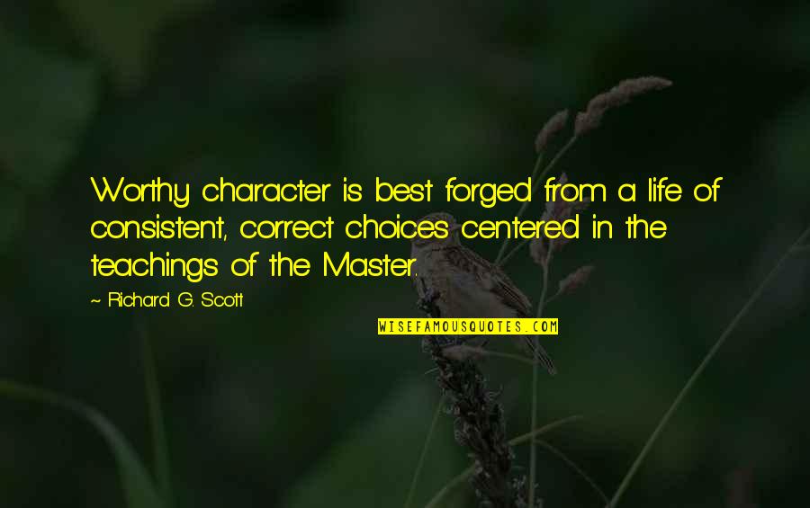 Master Quotes By Richard G. Scott: Worthy character is best forged from a life