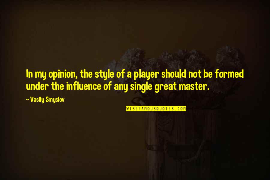 Master Quotes By Vasily Smyslov: In my opinion, the style of a player