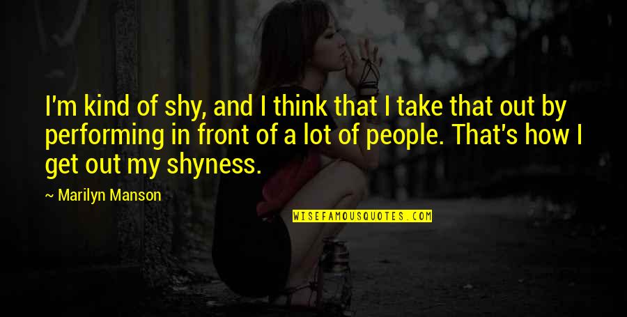 Master Race Quotes By Marilyn Manson: I'm kind of shy, and I think that Master Race Quotes By Marilyn Manson: I'm kind of shy, and I think that