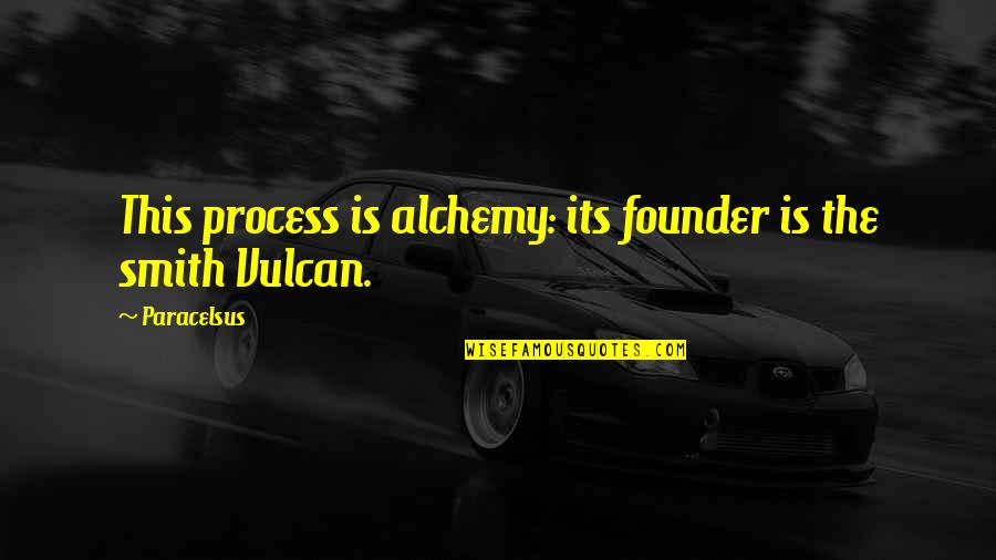 Master Race Quotes By Paracelsus: This process is alchemy: its founder is the