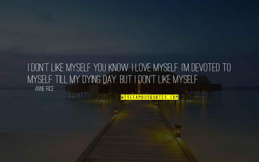Master Self Control Quotes By Anne Rice: I don't like myself you know. I love