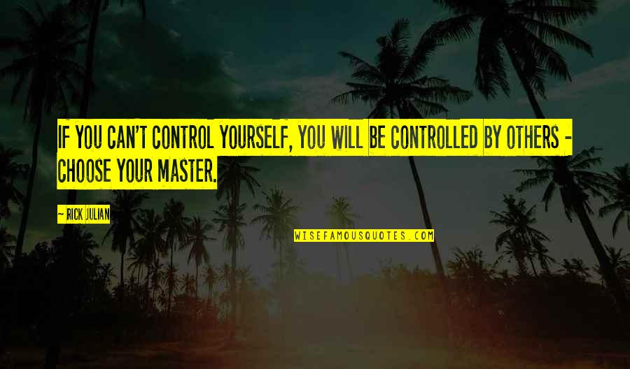Master Self Control Quotes By Rick Julian: If you can't control yourself, you will be